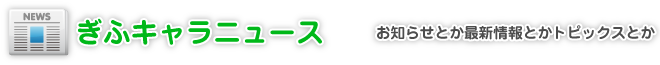 ぎふキャラニュース|お知らせとか最新情報とかトピックスとか